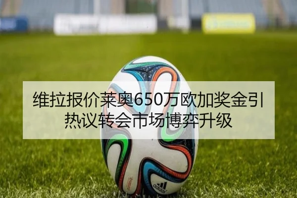 维拉报价莱奥650万欧加奖金引热议转会市场博弈升级 - BoyuSports
