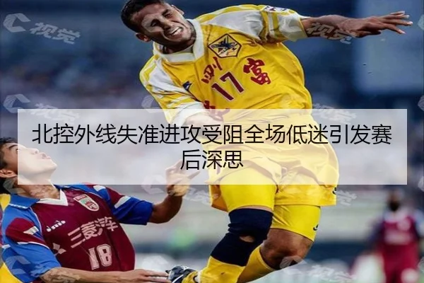 北控外线失准进攻受阻全场低迷引发赛后深思 - BoyuSports